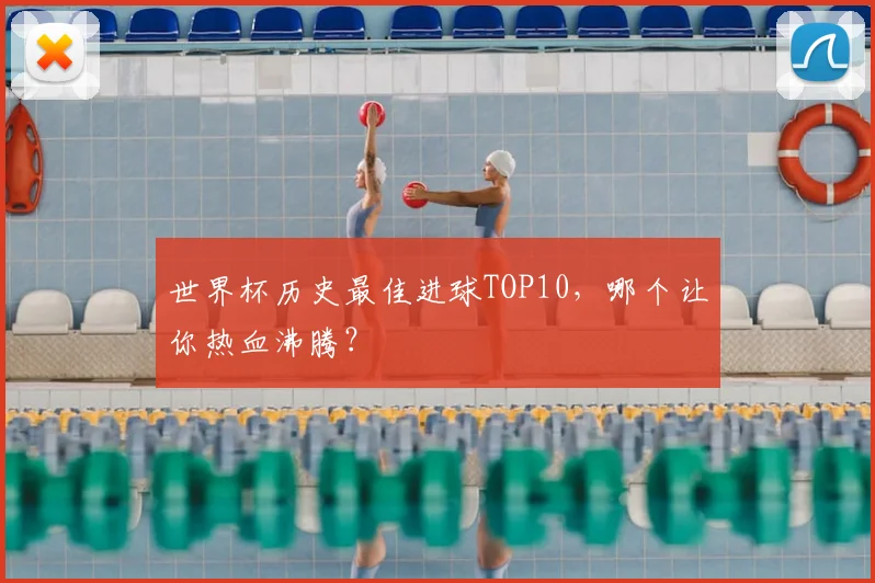 世界杯历史最佳进球TOP10,哪个让你热血沸腾?
