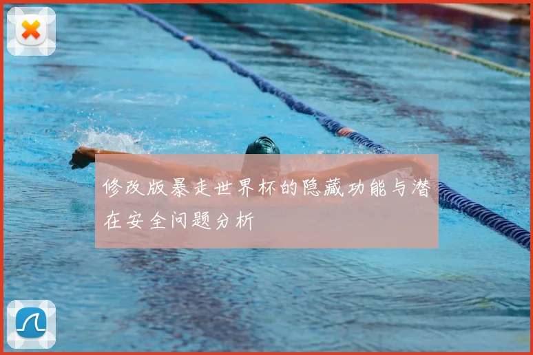 修改版暴走世界杯的隐藏功能与潜在安全问题分析