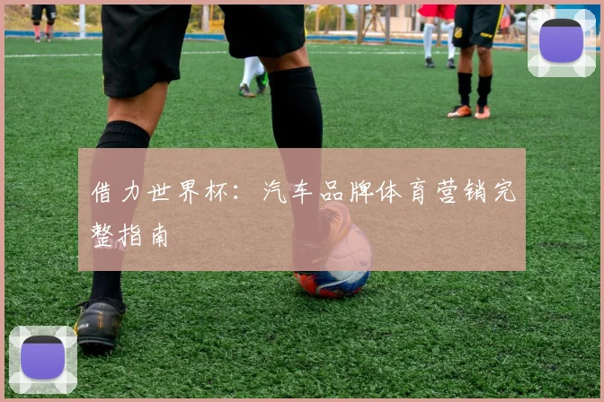 借力世界杯：汽车品牌体育营销完整指南